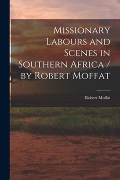 portada Missionary Labours and Scenes in Southern Africa / by Robert Moffat (en Inglés)