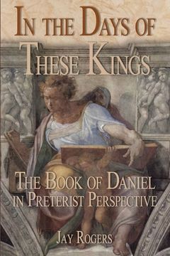 portada In the Days of These Kings: The Book of Daniel in Preterist Perspective (en Inglés)