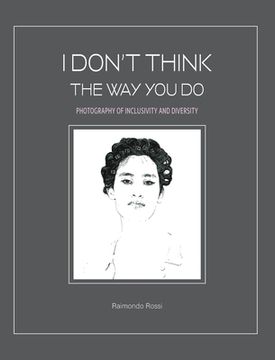 portada I Don't Think The Way You Do - Photography of Inclusivity and Diversity: The author and the models are all united in a chorus that demands freedom.
