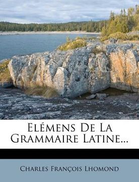portada Elémens De La Grammaire Latine... (en Francés)