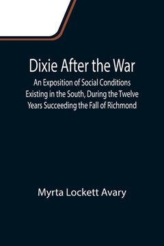 portada Dixie After the War An Exposition of Social Conditions Existing in the South, During the Twelve Years Succeeding the Fall of Richmond (en Inglés)