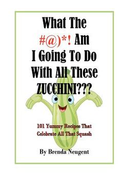 portada what the #@)*! am i going to do with all these zucchini (en Inglés)