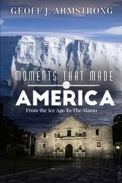 portada Moments That Made America: From The Ice Age To The Alamo (en Inglés)