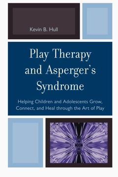 portada Play Therapy and Asperger's Syndrome: Helping Children and Adolescents Grow, Connect, and Heal through the Art of Play