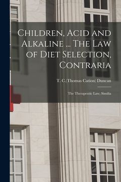 portada Children, Acid and Alkaline ... The Law of Diet Selection, Contraria; the Therapeutic Law, Similia (en Inglés)