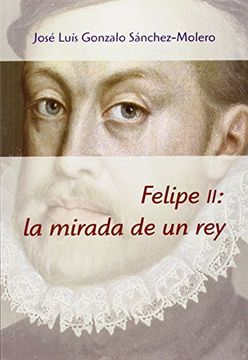 portada Felipe Ii: La Mirada De Un Rey (1527-1598) (in Spanish)