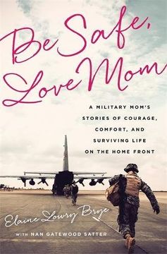 portada Be Safe, Love Mom: A Military Mom's Stories of Courage, Comfort, and Surviving Life on the Home Front