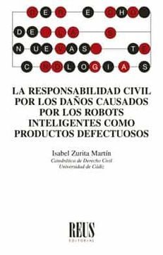 portada La Responsabilidad Civil por los Daños Causados por los Robots Inteligentes Como Productos Defectuosos (in Spanish)