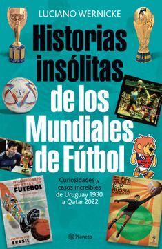 portada Historias Insolitas de los Mundiales de Futbol Curiosidades y Casos Increibles Uruguay 1930 a Qatar