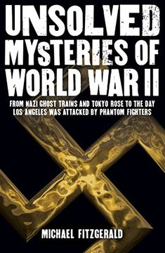 portada Unsolved Mysteries of World war ii: From the Nazi Ghost Train and ‘Tokyo Rose’ to the day los Angeles was Attacked by Phantom Fighters 