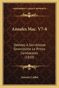 portada Annales Mac. V7-8: Dediees A Son Altesse Serenissime Le Prince Cambaceres (1810) (en Francés)
