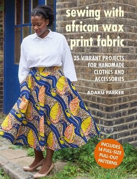 portada Sewing with African Wax Print Fabric: 25 Vibrant Projects for Handmade Clothes and Accessories (in English)