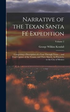 portada Narrative of the Texan Santa Fé Expedition: Comprising a Description of a Tour Through Texas ... and Final Capture of the Texans, and Their March, As (en Inglés)