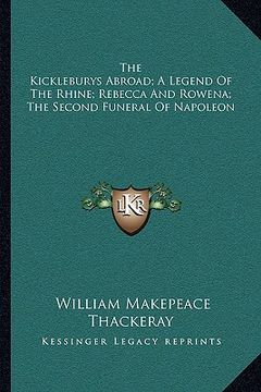 portada the kickleburys abroad; a legend of the rhine; rebecca and rowena; the second funeral of napoleon (en Inglés)