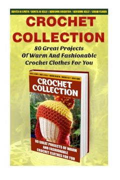 portada Crochet Collection: 80 Great Projects of Warm and Fashionable Crochet Clothes for You: (How to Crochet, Crochet Stitches,Tunisian Crochet, Crochet for Babies,Crochet for Dummies) 