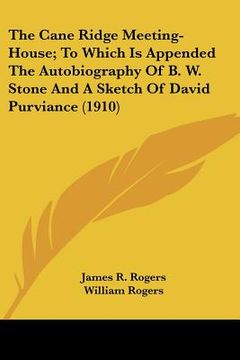 portada the cane ridge meeting-house; to which is appended the autobiography of b. w. stone and a sketch of david purviance (1910) (en Inglés)