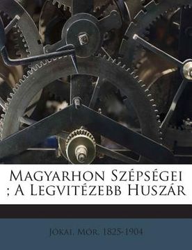 portada Magyarhon Szepsegei; A Legvitezebb Huszar (en Húngaro)