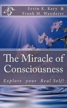portada The Miracle of Consciousness: Explore your Real Self! (en Inglés)