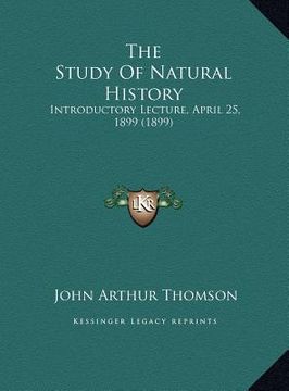 portada the study of natural history: introductory lecture, april 25, 1899 (1899) (in English)