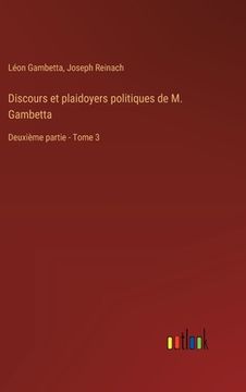 portada Discours et plaidoyers politiques de M. Gambetta: Deuxième partie - Tome 3 (en Francés)