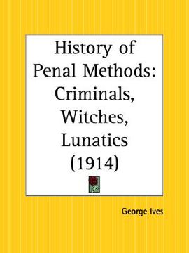 portada history of penal methods: criminals, witches, lunatics (en Inglés)