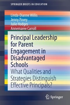 portada Principal Leadership for Parent Engagement in Disadvantaged Schools: What Qualities and Strategies Distinguish Effective Principals? (Springerbriefs in Education) (en Inglés)