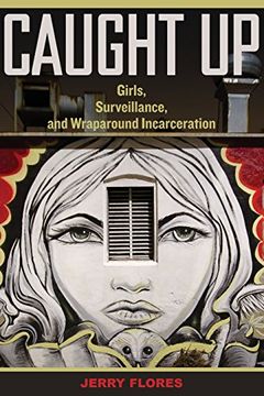 portada Caught Up: Girls, Surveillance, and Wraparound Incarceration (Gender and Justice)