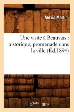 portada Une Visite À Beauvais: Historique, Promenade Dans La Ville (Éd.1894) (en Francés)