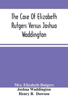 portada The Case Of Elizabeth Rutgers Versus Joshua Waddington: Determined In The Mayor'S Court, In The City Of New York, August 7, 1786