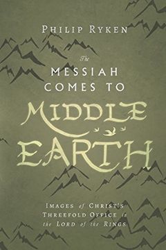 portada The Messiah Comes to Middle-Earth: Images of Christ's Threefold Office in the Lord of the Rings (Hansen Lectureship)