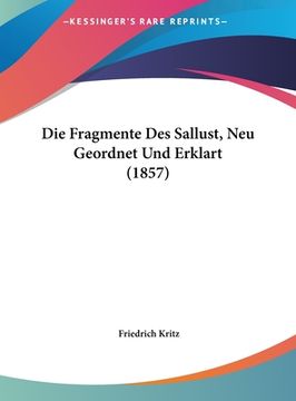 portada Die Fragmente Des Sallust, Neu Geordnet Und Erklart (1857) (en Alemán)