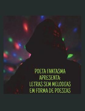 portada Poeta Fantasma Apresenta: Letras Sem Melodias Em Forma de Poesias (en Portugués)
