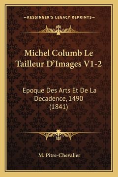 portada Michel Columb Le Tailleur D'Images V1-2: Epoque Des Arts Et De La Decadence, 1490 (1841) (en Francés)