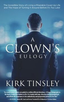 portada A Clown's Eulogy: The Incredible Story of Living a Miserable Cover-Up Life and the Hope of Turning It Around Before It's Too Late! (in English)