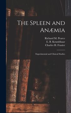 portada The Spleen and Anæmia [microform]: Experimental and Clinical Studies (in English)