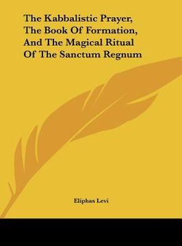 portada the kabbalistic prayer, the book of formation, and the magical ritual of the sanctum regnum
