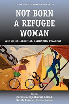 portada Not Born a Refugee Woman: Contesting Identities, Rethinking Practices (Forced Migration) (en Inglés)