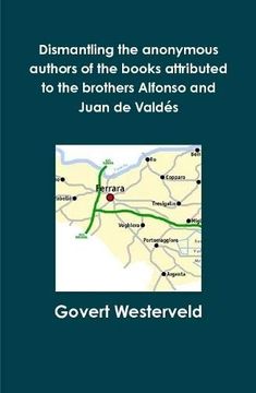 portada Dismantling the Anonymous Authors of the Books Attributed to the Brothers Alfonso and Juan de Valdés (en Inglés)