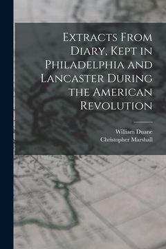 portada Extracts From Diary, Kept in Philadelphia and Lancaster During the American Revolution (in English)
