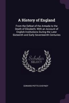 portada A History of England: From the Defeat of the Armada to the Death of Elizabeth; With an Account of English Institutions During the Later Sixt (en Inglés)