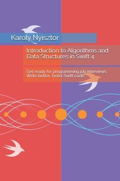 portada Introduction to Algorithms and Data Structures in Swift 4: Get ready for programming job interviews. Write better, faster Swift code. (en Inglés)