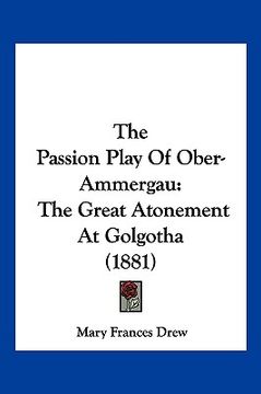 portada the passion play of ober-ammergau: the great atonement at golgotha (1881) (en Inglés)