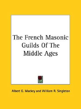 portada the french masonic guilds of the middle ages (en Inglés)