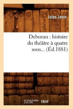 portada Deburau: Histoire Du Théâtre À Quatre Sous (Éd.1881) (in French)