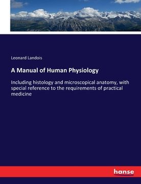 portada A Manual of Human Physiology: Including histology and microscopical anatomy, with special reference to the requirements of practical medicine (en Inglés)