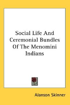 portada social life and ceremonial bundles of the menomini indians (en Inglés)