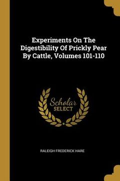 portada Experiments On The Digestibility Of Prickly Pear By Cattle, Volumes 101-110