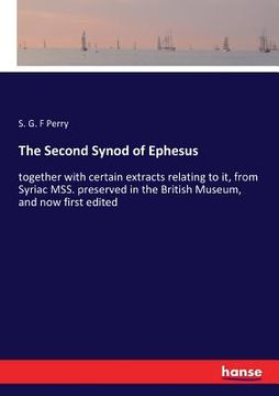 portada The Second Synod of Ephesus: together with certain extracts relating to it, from Syriac MSS. preserved in the British Museum, and now first edited (en Inglés)