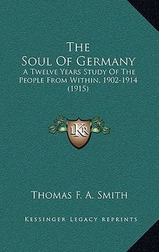 portada the soul of germany: a twelve years study of the people from within, 1902-1914 (1915) (in English)