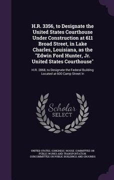 portada H.R. 3356, to Designate the United States Courthouse Under Construction at 611 Broad Street, in Lake Charles, Louisiana, as the "Edwin Ford Hunter, Jr (en Inglés)